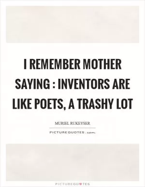 I remember mother saying : Inventors are like poets, a trashy lot Picture Quote #1