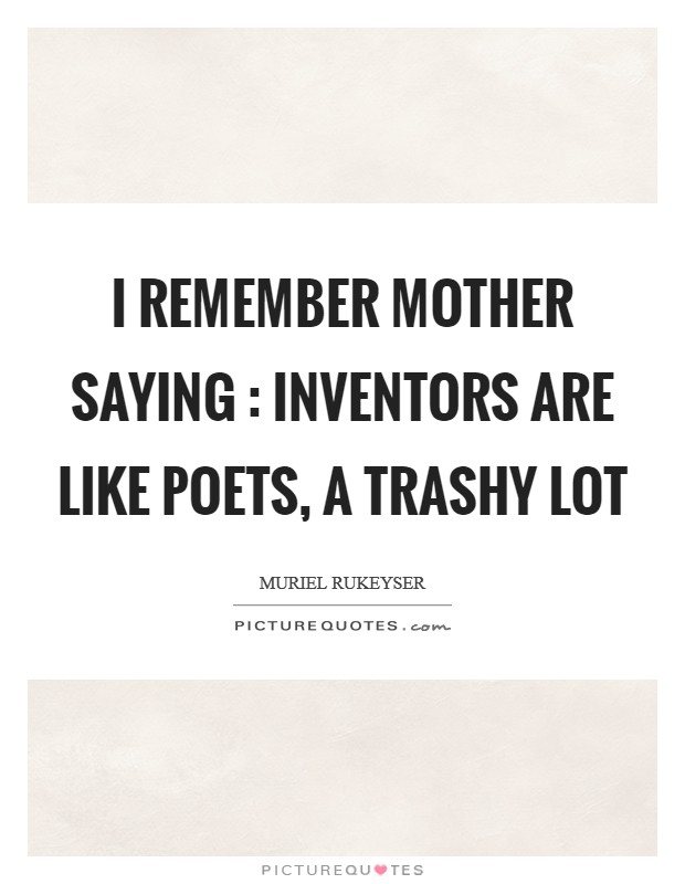 I remember mother saying : Inventors are like poets, a trashy lot Picture Quote #1