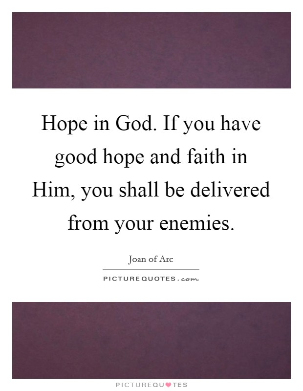 Hope in God. If you have good hope and faith in Him, you shall be delivered from your enemies Picture Quote #1