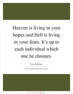 Heaven is living in your hopes and Hell is living in your fears. It’s up to each individual which one he chooses Picture Quote #1