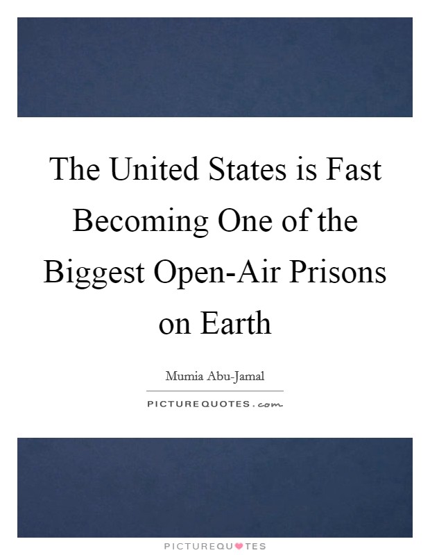The United States is Fast Becoming One of the Biggest Open-Air Prisons on Earth Picture Quote #1
