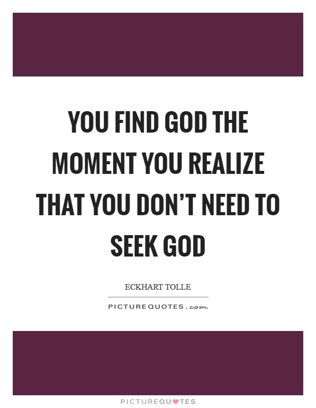 You find God the moment you realize that you don't need to seek God Picture Quote #1