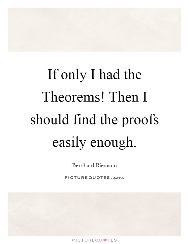 If only I had the Theorems! Then I should find the proofs easily enough Picture Quote #1