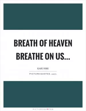 Breath of Heaven breathe on us Picture Quote #1