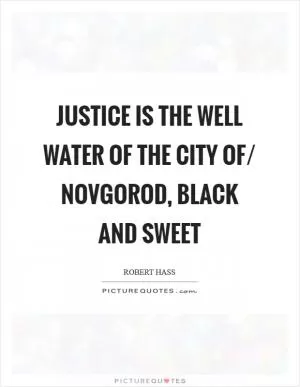 Justice is the well water of the city of/ Novgorod, black and sweet Picture Quote #1