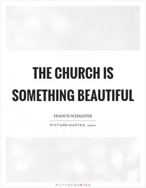 The church is something beautiful Picture Quote #1