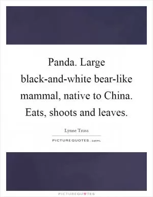 Panda. Large black-and-white bear-like mammal, native to China. Eats, shoots and leaves Picture Quote #1