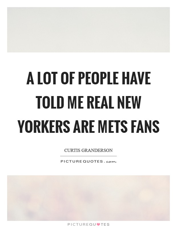 A lot of people have told me real New Yorkers are Mets fans Picture Quote #1