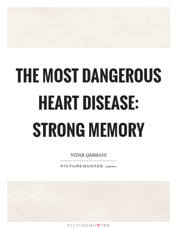 The most dangerous heart disease: strong memory Picture Quote #1