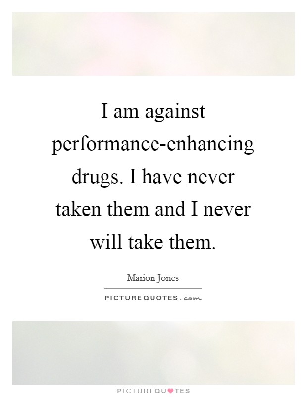 I am against performance-enhancing drugs. I have never taken them and I never will take them Picture Quote #1