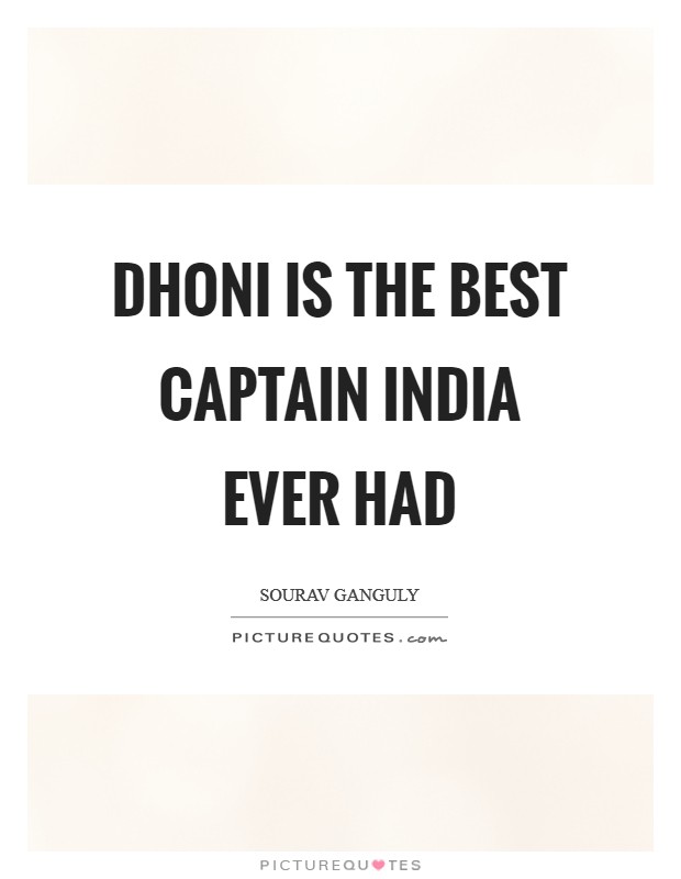 Dhoni is the best captain India ever had Picture Quote #1