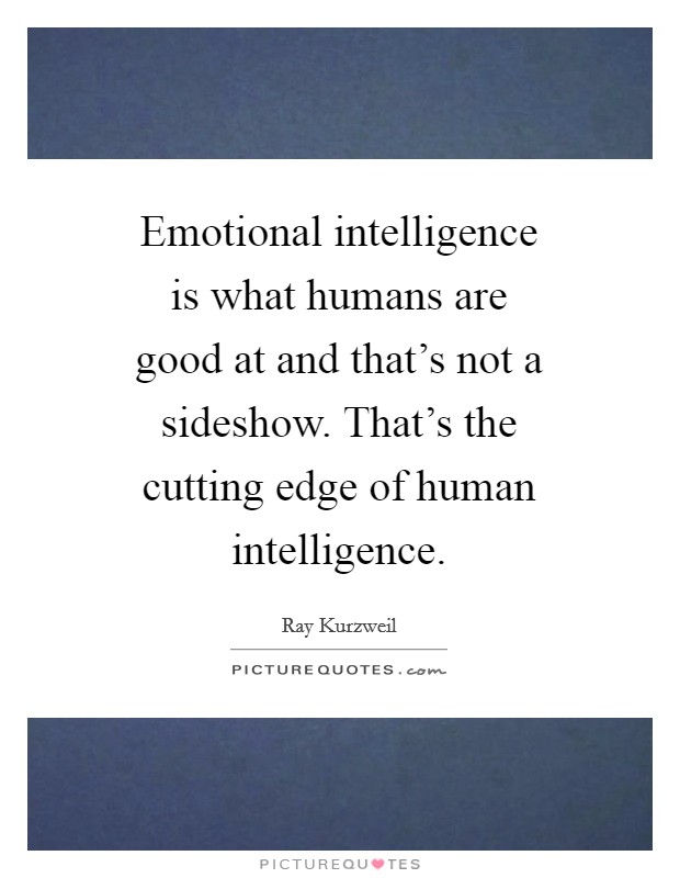 Emotional intelligence is what humans are good at and that's not a sideshow. That's the cutting edge of human intelligence Picture Quote #1