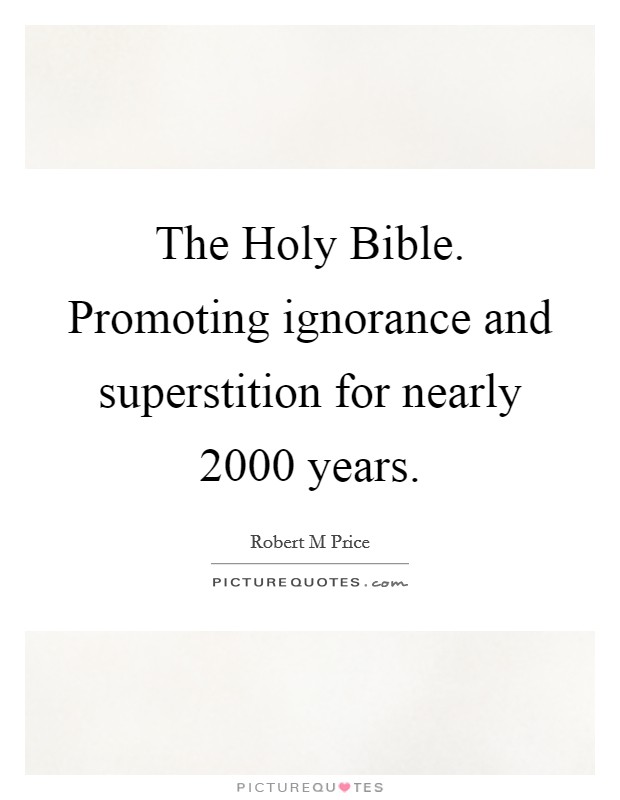 The Holy Bible. Promoting ignorance and superstition for nearly 2000 years Picture Quote #1