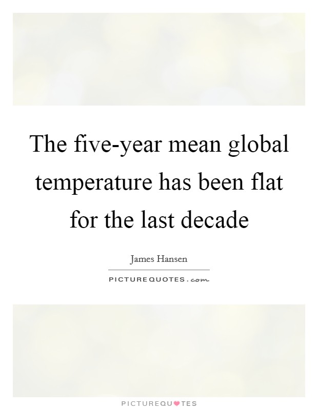 The five-year mean global temperature has been flat for the last decade Picture Quote #1