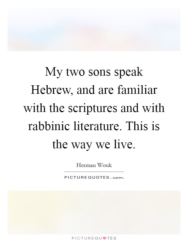 My two sons speak Hebrew, and are familiar with the scriptures and with rabbinic literature. This is the way we live Picture Quote #1