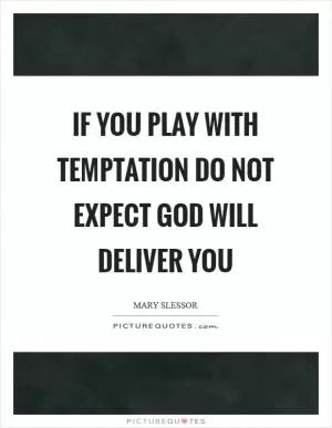 If you play with temptation do not expect God will deliver you Picture Quote #1