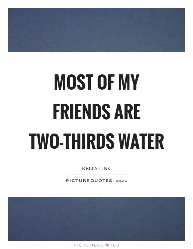 Most of My Friends are two-thirds water Picture Quote #1