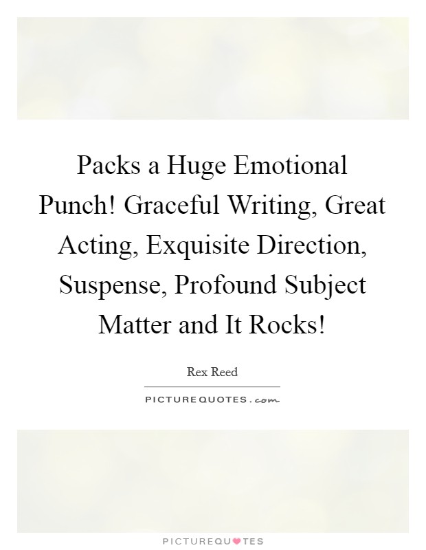 Packs a Huge Emotional Punch! Graceful Writing, Great Acting, Exquisite Direction, Suspense, Profound Subject Matter and It Rocks! Picture Quote #1