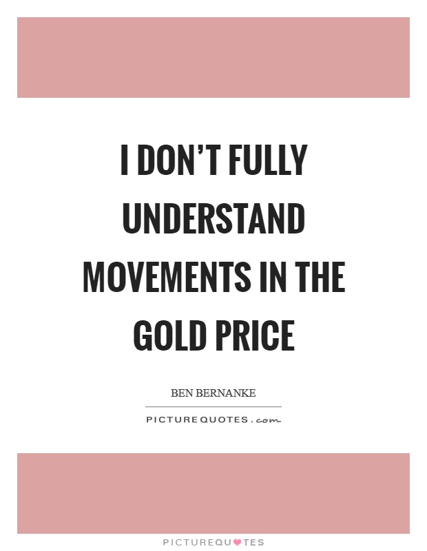 I don't fully understand movements in the gold price Picture Quote #1