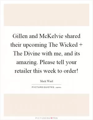 Gillen and McKelvie shared their upcoming The Wicked   The Divine with me, and its amazing. Please tell your retailer this week to order! Picture Quote #1
