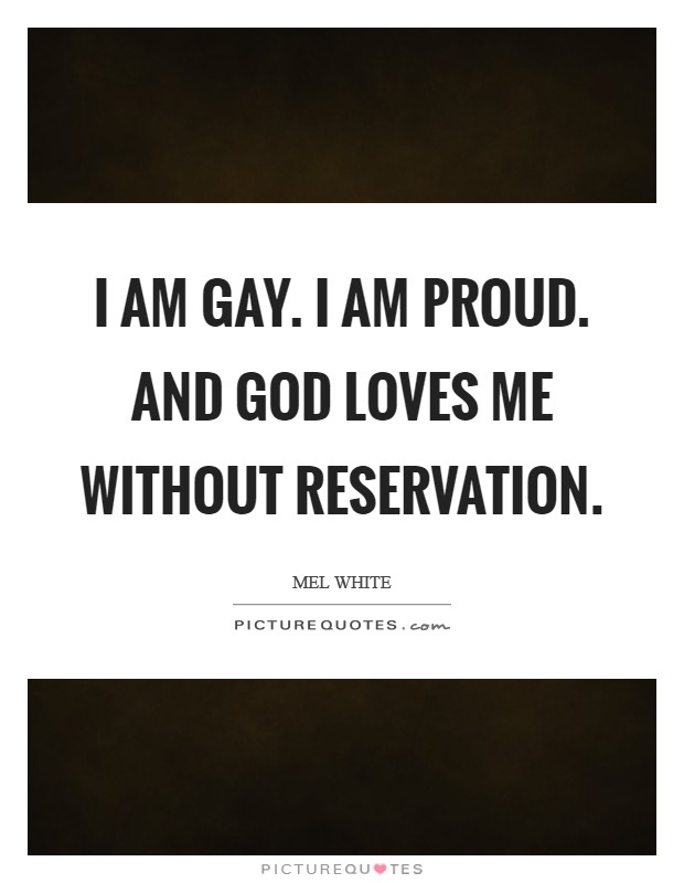 I am gay. I am proud. And God loves me without reservation Picture Quote #1