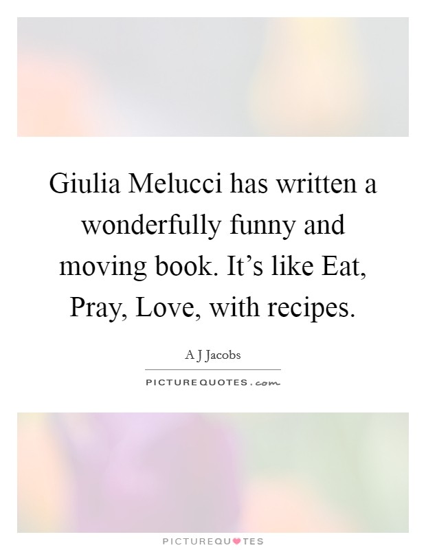Giulia Melucci has written a wonderfully funny and moving book. It's like Eat, Pray, Love, with recipes Picture Quote #1