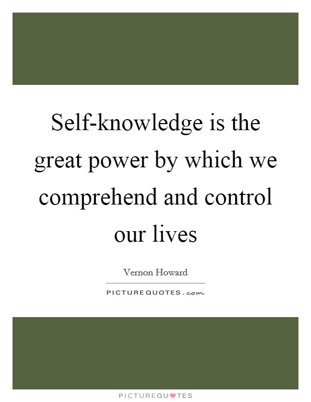 Self-knowledge is the great power by which we comprehend and control our lives Picture Quote #1