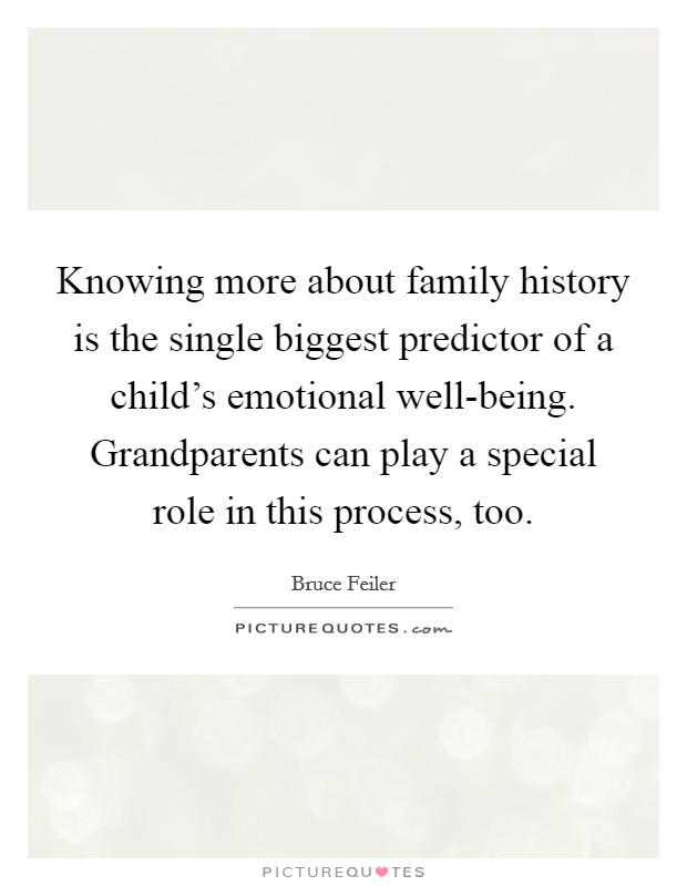 Knowing more about family history is the single biggest predictor of a child's emotional well-being. Grandparents can play a special role in this process, too Picture Quote #1