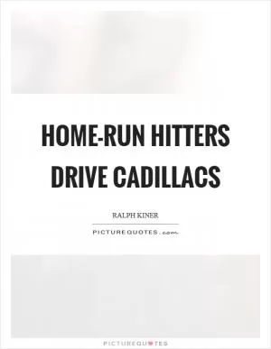 Home-run hitters drive Cadillacs Picture Quote #1