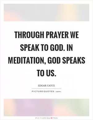 Through prayer we speak to God. In meditation, God speaks to us Picture Quote #1