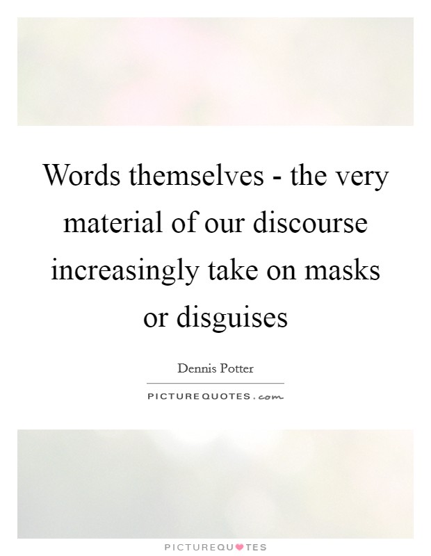 Words themselves - the very material of our discourse increasingly take on masks or disguises Picture Quote #1