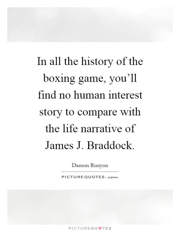 In all the history of the boxing game, you'll find no human interest story to compare with the life narrative of James J. Braddock Picture Quote #1