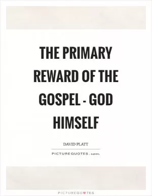 The primary reward of the gospel - God himself Picture Quote #1