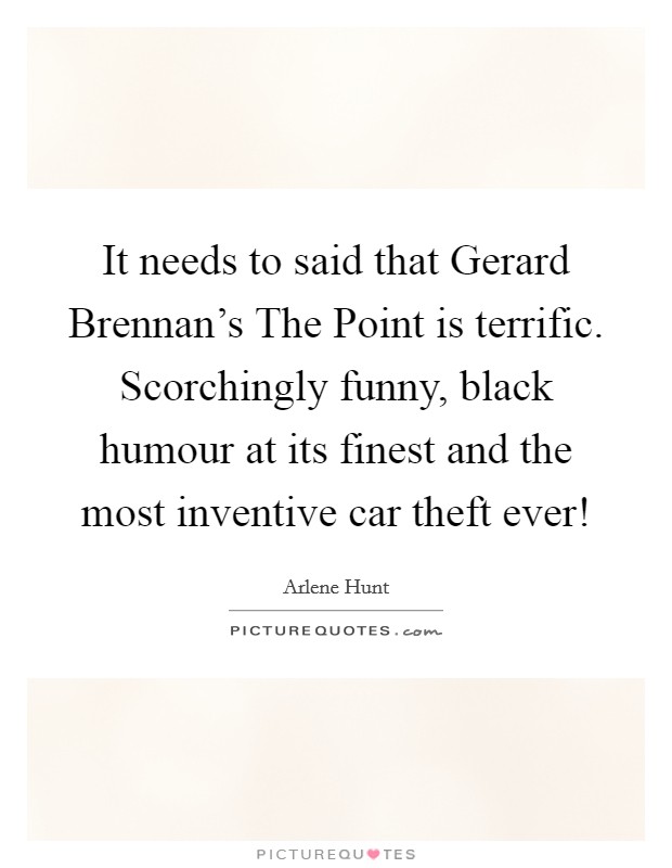 It needs to said that Gerard Brennan's The Point is terrific. Scorchingly funny, black humour at its finest and the most inventive car theft ever! Picture Quote #1