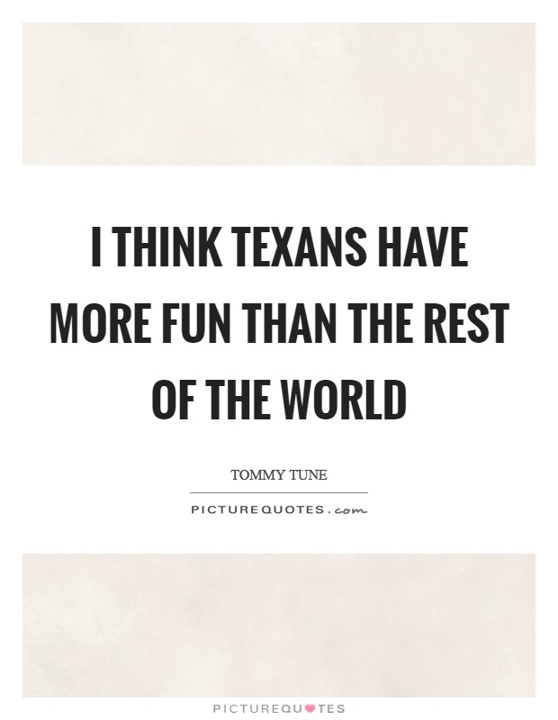 I think Texans have more fun than the rest of the world Picture Quote #1