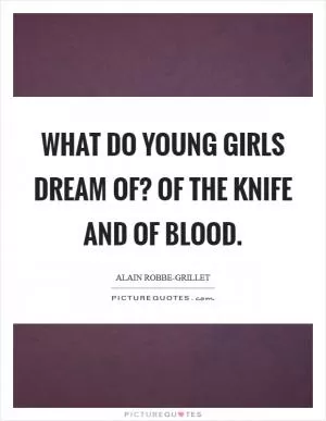 What do young girls dream of? Of the knife and of blood Picture Quote #1