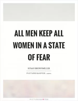 ALL men keep ALL women in a state of fear Picture Quote #1