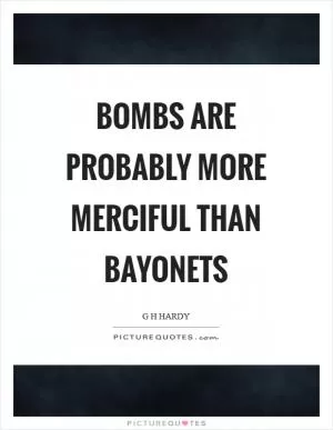 Bombs are probably more merciful than bayonets Picture Quote #1