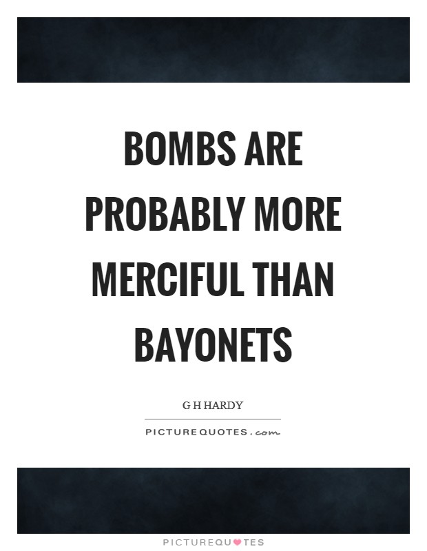 Bombs are probably more merciful than bayonets Picture Quote #1