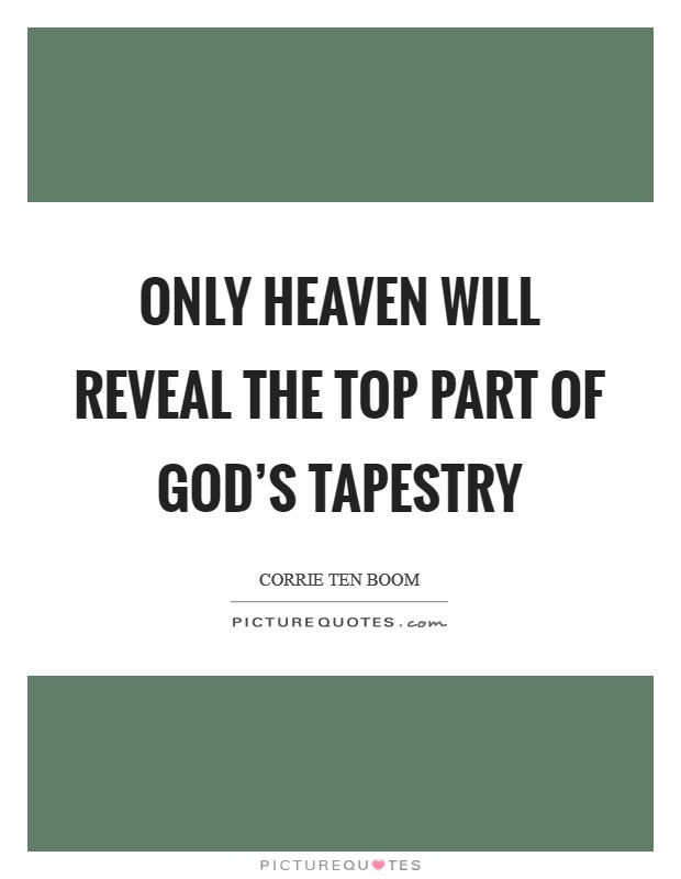 Only Heaven will reveal the top part of God's tapestry Picture Quote #1