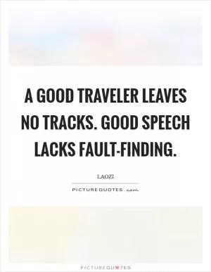 A good traveler leaves no tracks. Good speech lacks fault-finding Picture Quote #1