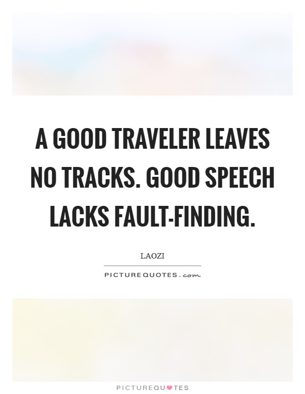 A good traveler leaves no tracks. Good speech lacks fault-finding Picture Quote #1
