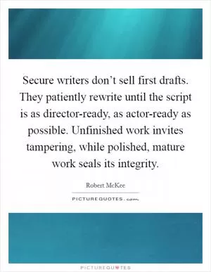 Secure writers don’t sell first drafts. They patiently rewrite until the script is as director-ready, as actor-ready as possible. Unfinished work invites tampering, while polished, mature work seals its integrity Picture Quote #1
