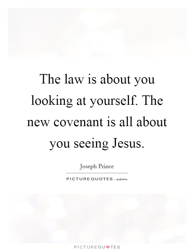 The law is about you looking at yourself. The new covenant is all about you seeing Jesus Picture Quote #1