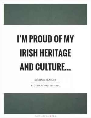 I’m proud of my Irish heritage and culture Picture Quote #1