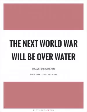 The next World War will be over water Picture Quote #1