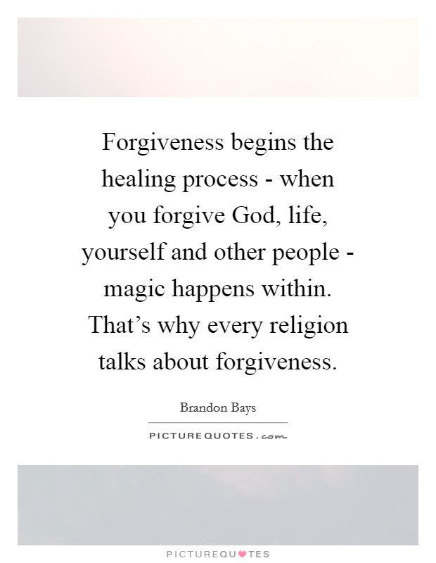 Forgiveness begins the healing process - when you forgive God, life, yourself and other people - magic happens within. That's why every religion talks about forgiveness Picture Quote #1
