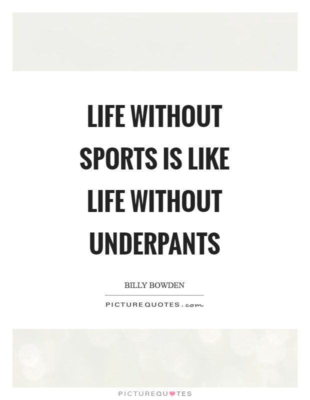 Life without sports is like life without underpants Picture Quote #1