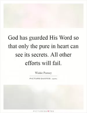 God has guarded His Word so that only the pure in heart can see its secrets. All other efforts will fail Picture Quote #1