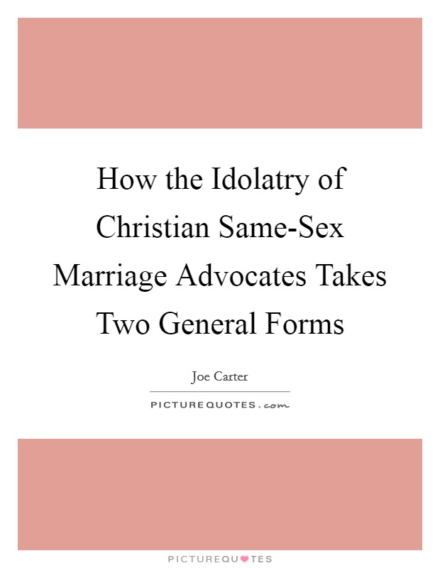 How the Idolatry of Christian Same-Sex Marriage Advocates Takes Two General Forms Picture Quote #1